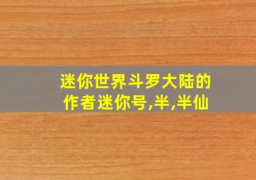 迷你世界斗罗大陆的作者迷你号,半,半仙