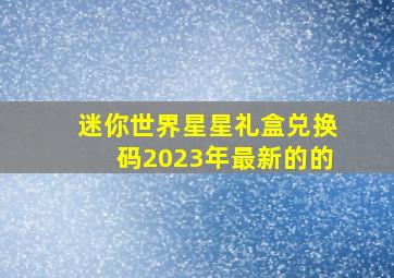 迷你世界星星礼盒兑换码2023年最新的的