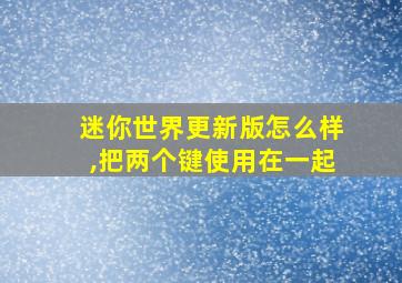 迷你世界更新版怎么样,把两个键使用在一起