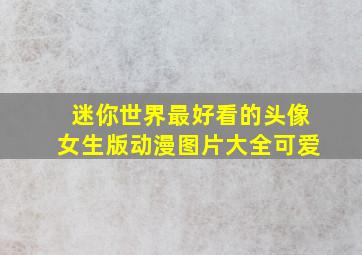 迷你世界最好看的头像女生版动漫图片大全可爱