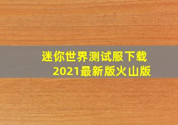 迷你世界测试服下载2021最新版火山版