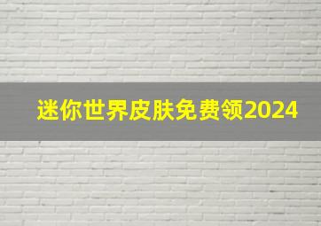 迷你世界皮肤免费领2024