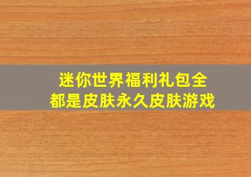 迷你世界福利礼包全都是皮肤永久皮肤游戏