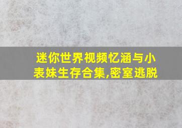 迷你世界视频忆涵与小表妹生存合集,密室逃脱