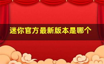 迷你官方最新版本是哪个