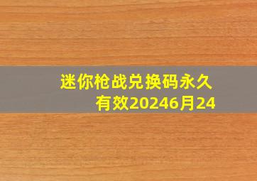 迷你枪战兑换码永久有效20246月24