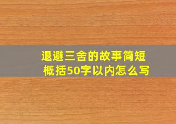 退避三舍的故事简短概括50字以内怎么写