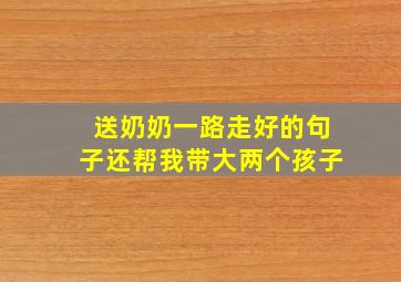 送奶奶一路走好的句子还帮我带大两个孩子