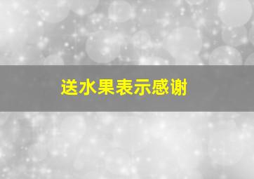 送水果表示感谢