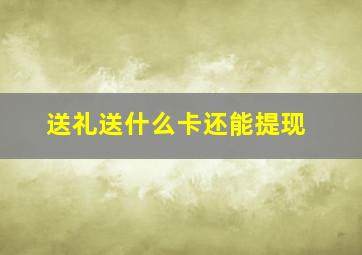 送礼送什么卡还能提现