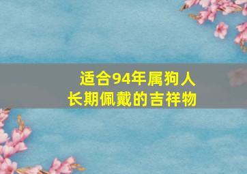 适合94年属狗人长期佩戴的吉祥物