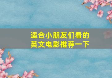 适合小朋友们看的英文电影推荐一下