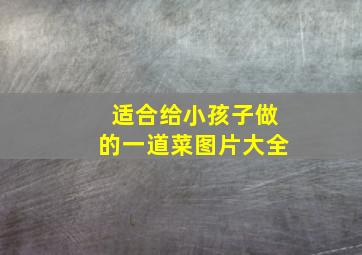 适合给小孩子做的一道菜图片大全