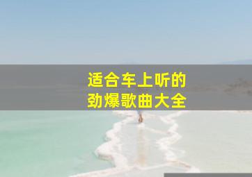 适合车上听的劲爆歌曲大全