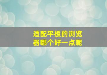 适配平板的浏览器哪个好一点呢