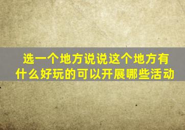 选一个地方说说这个地方有什么好玩的可以开展哪些活动