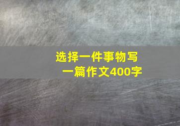 选择一件事物写一篇作文400字