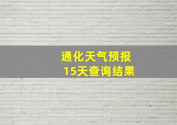 通化天气预报15天查询结果