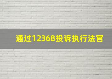 通过12368投诉执行法官