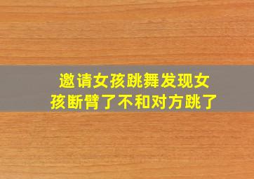 邀请女孩跳舞发现女孩断臂了不和对方跳了