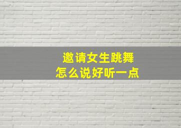 邀请女生跳舞怎么说好听一点