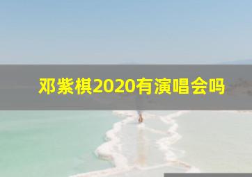 邓紫棋2020有演唱会吗