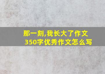 那一刻,我长大了作文350字优秀作文怎么写