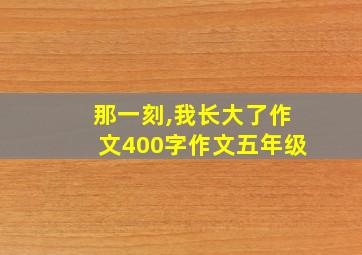 那一刻,我长大了作文400字作文五年级