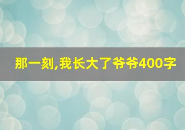 那一刻,我长大了爷爷400字