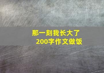 那一刻我长大了200字作文做饭