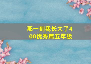 那一刻我长大了400优秀篇五年级