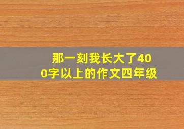 那一刻我长大了400字以上的作文四年级