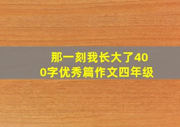 那一刻我长大了400字优秀篇作文四年级