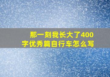 那一刻我长大了400字优秀篇自行车怎么写