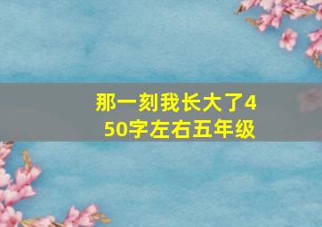 那一刻我长大了450字左右五年级