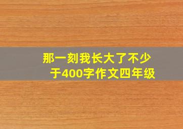 那一刻我长大了不少于400字作文四年级