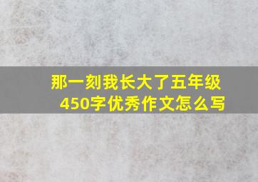 那一刻我长大了五年级450字优秀作文怎么写