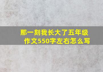 那一刻我长大了五年级作文550字左右怎么写