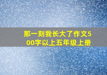 那一刻我长大了作文500字以上五年级上册