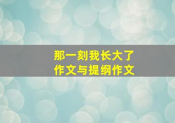 那一刻我长大了作文与提纲作文