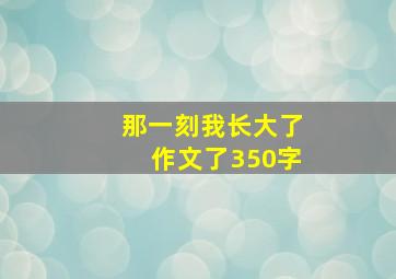 那一刻我长大了作文了350字