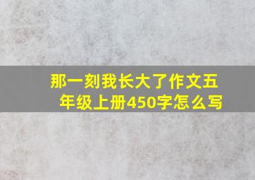 那一刻我长大了作文五年级上册450字怎么写