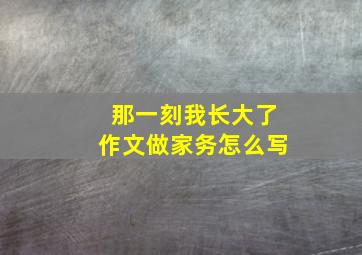 那一刻我长大了作文做家务怎么写