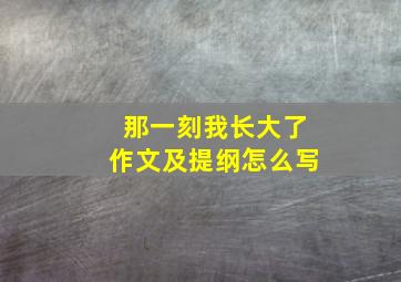 那一刻我长大了作文及提纲怎么写