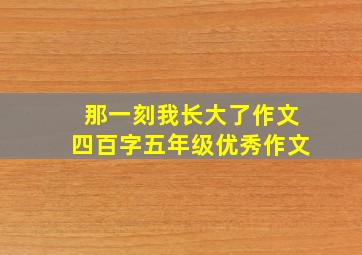 那一刻我长大了作文四百字五年级优秀作文