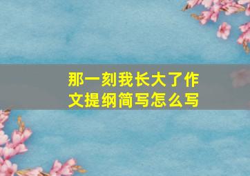 那一刻我长大了作文提纲简写怎么写