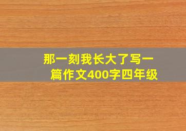 那一刻我长大了写一篇作文400字四年级