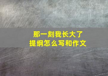 那一刻我长大了提纲怎么写和作文