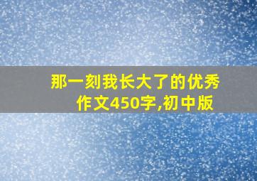 那一刻我长大了的优秀作文450字,初中版