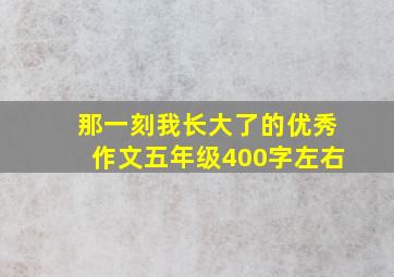 那一刻我长大了的优秀作文五年级400字左右